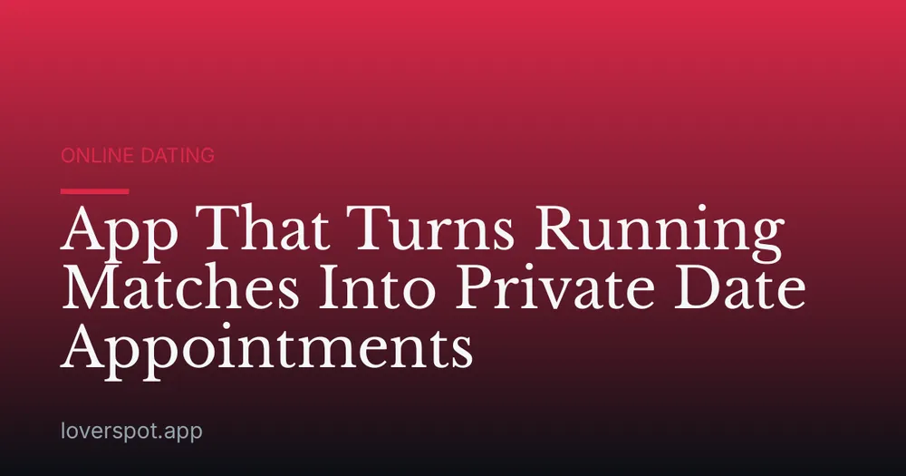 App That Turns Running Matches Into Private Date Appointments