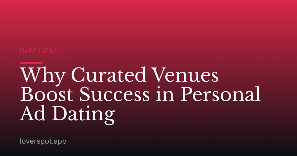 Why Curated Venues Boost Success in Personal Ad Dating