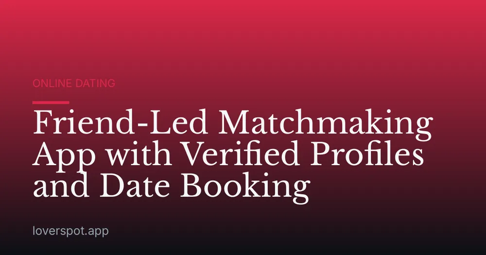 Friend-Led Matchmaking App with Verified Profiles and Date Booking