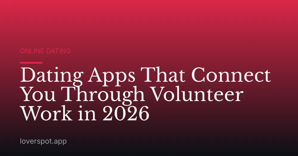 Dating Apps That Connect You Through Volunteer Work in 2026