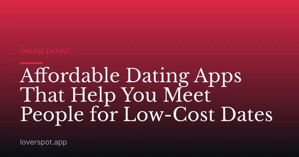 Affordable Dating Apps That Help You Meet People for Low-Cost Dates