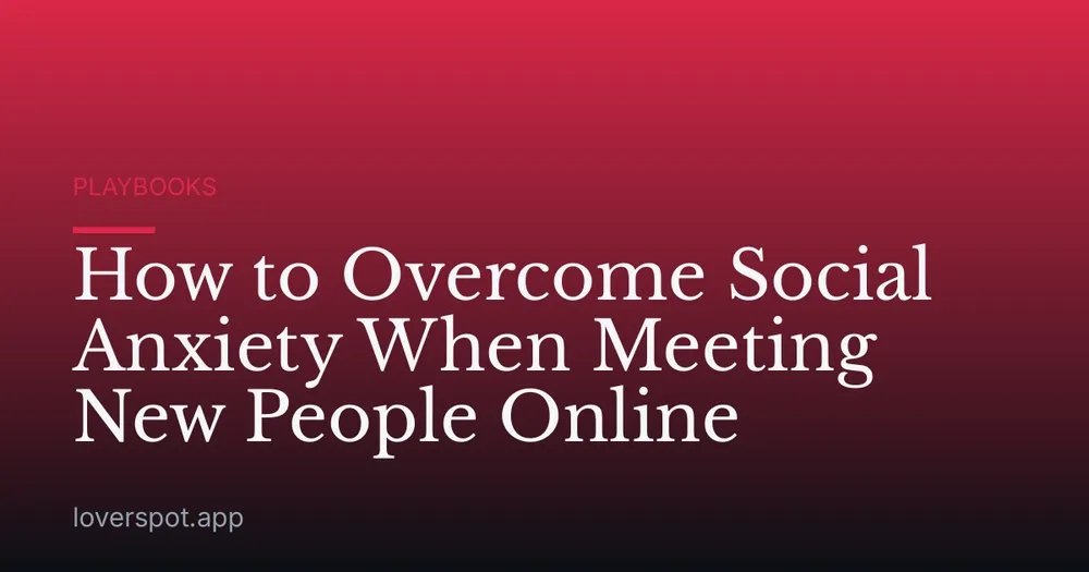 How to Overcome Social Anxiety When Meeting New People Online