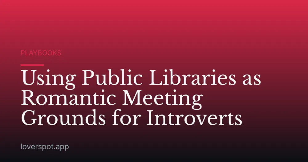 Using Public Libraries as Romantic Meeting Grounds for Introverts
