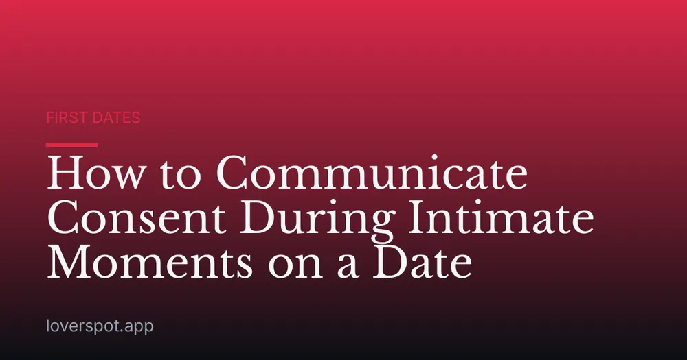 How to Communicate Consent During Intimate Moments on a Date