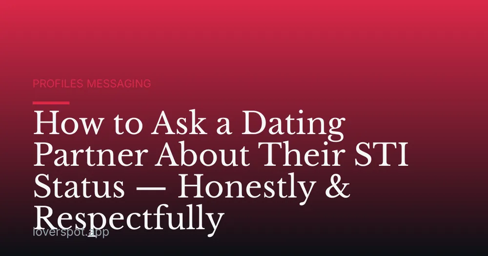 How to Ask a Dating Partner About Their STI Status — Honestly & Respectfully