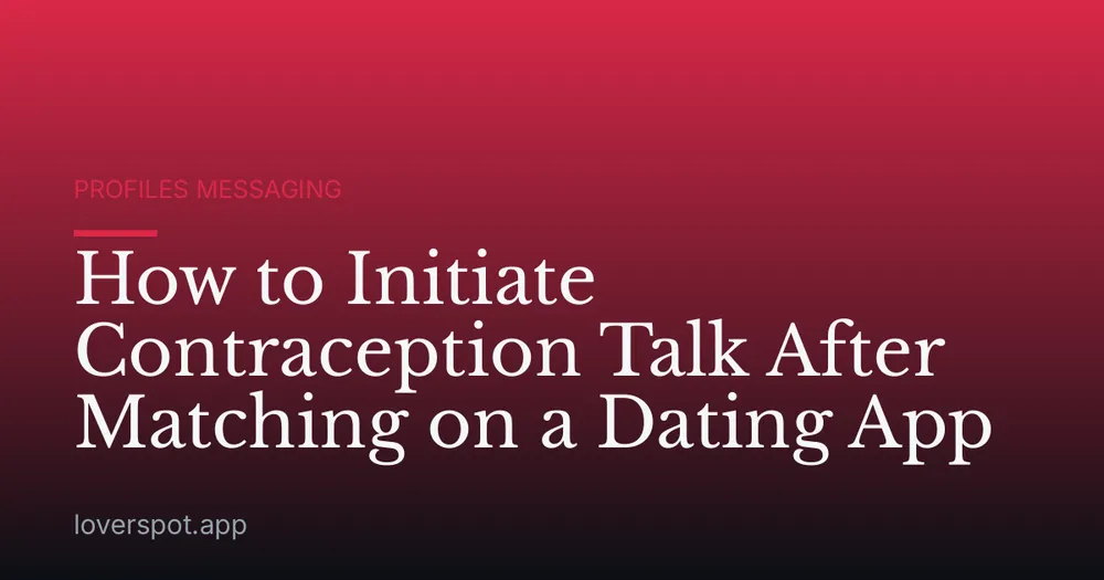 How to Initiate Contraception Talk After Matching on a Dating App