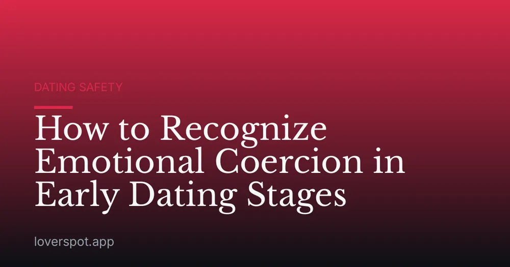 How to Recognize Emotional Coercion in Early Dating Stages