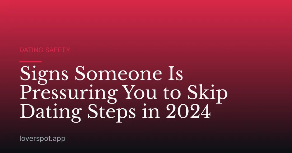 Signs Someone Is Pressuring You to Skip Dating Steps in 2024