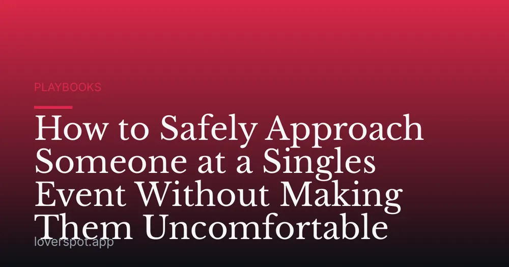 How to Safely Approach Someone at a Singles Event Without Making Them Uncomfortable