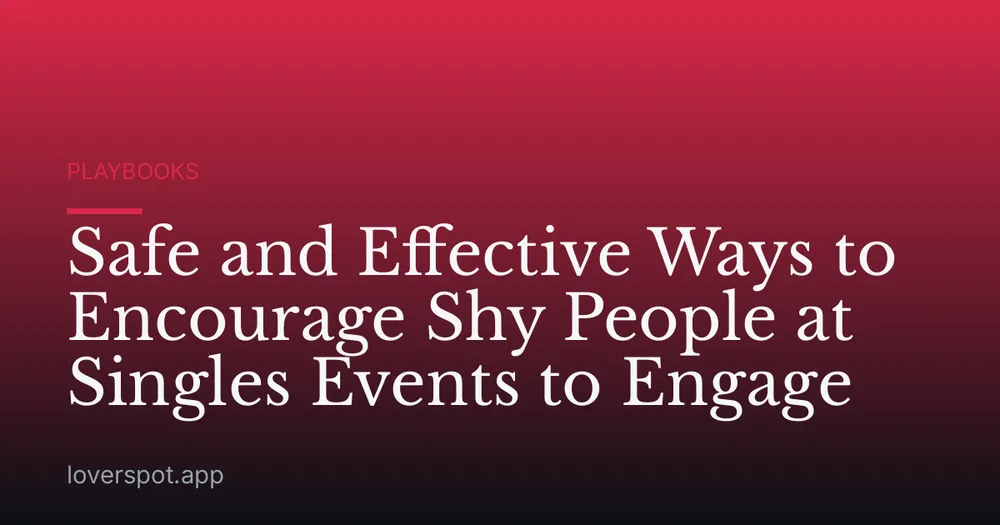 Safe and Effective Ways to Encourage Shy People at Singles Events to Engage