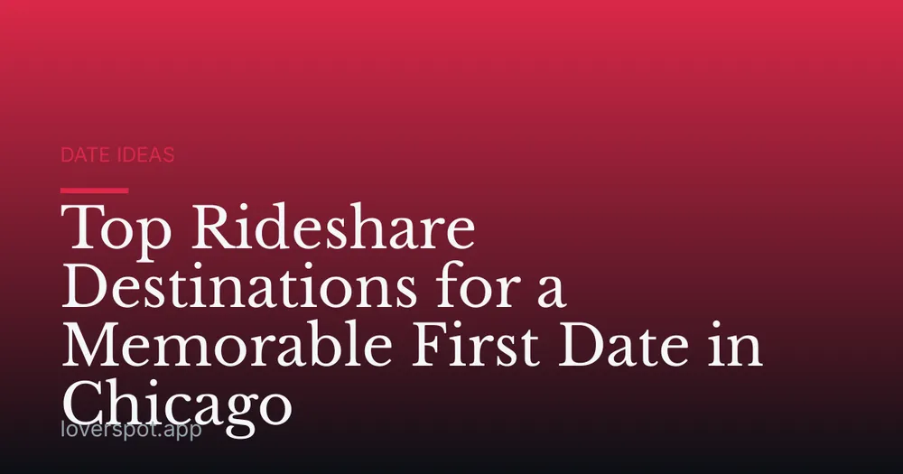 Top Rideshare Destinations for a Memorable First Date in Chicago
