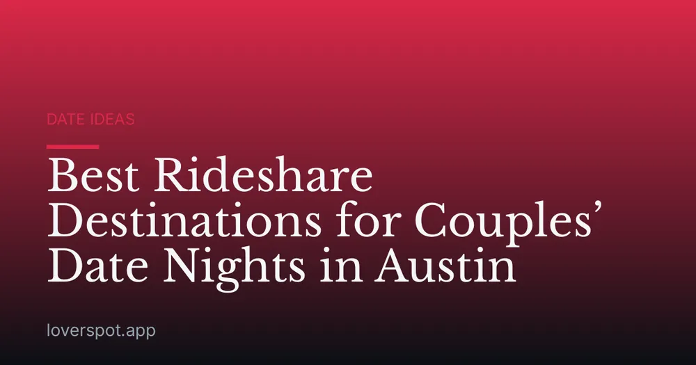 Best Rideshare Destinations for Couples’ Date Nights in Austin