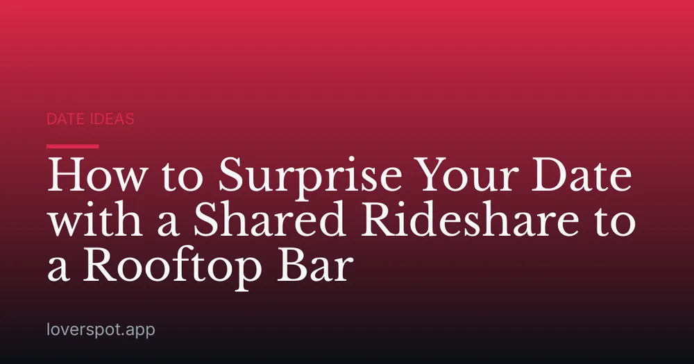 How to Surprise Your Date with a Shared Rideshare to a Rooftop Bar
