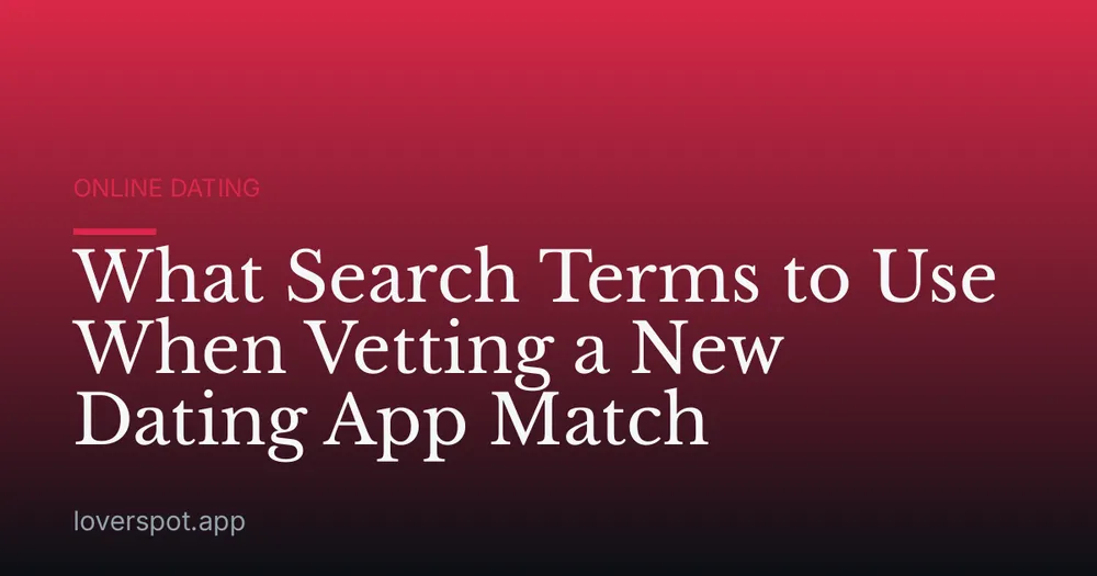 What Search Terms to Use When Vetting a New Dating App Match
