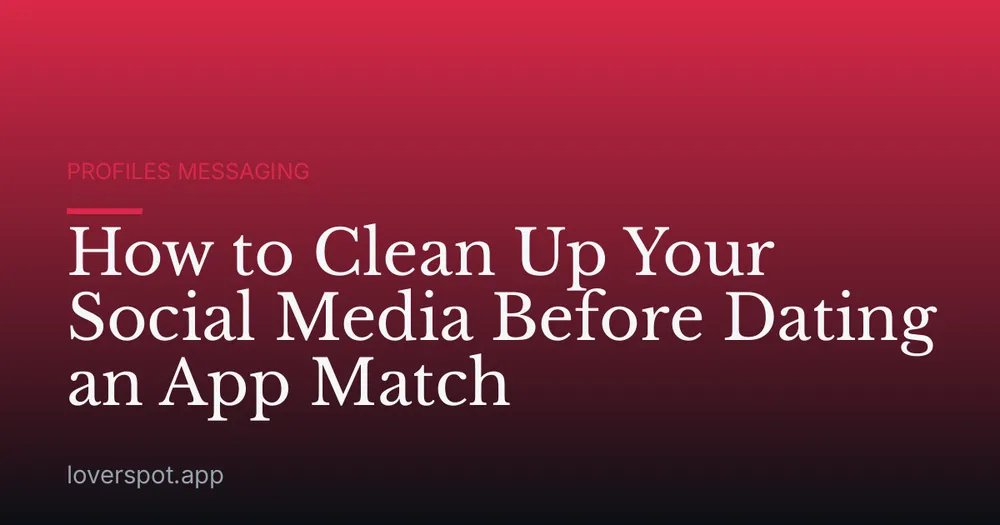 How to Clean Up Your Social Media Before Dating an App Match