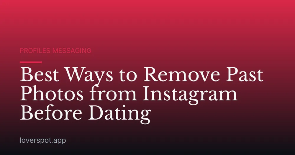 Best Ways to Remove Past Photos from Instagram Before Dating