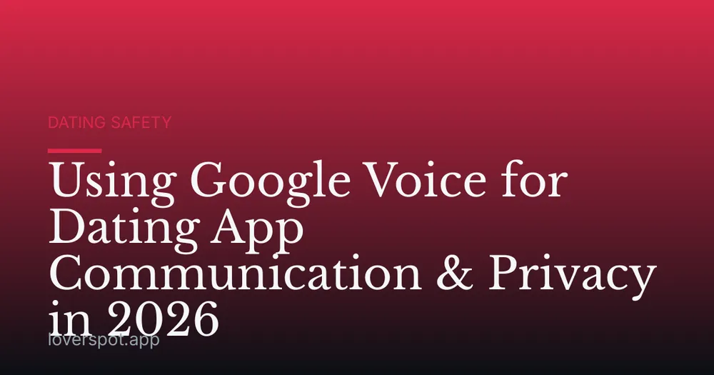 Using Google Voice for Dating App Communication & Privacy in 2026