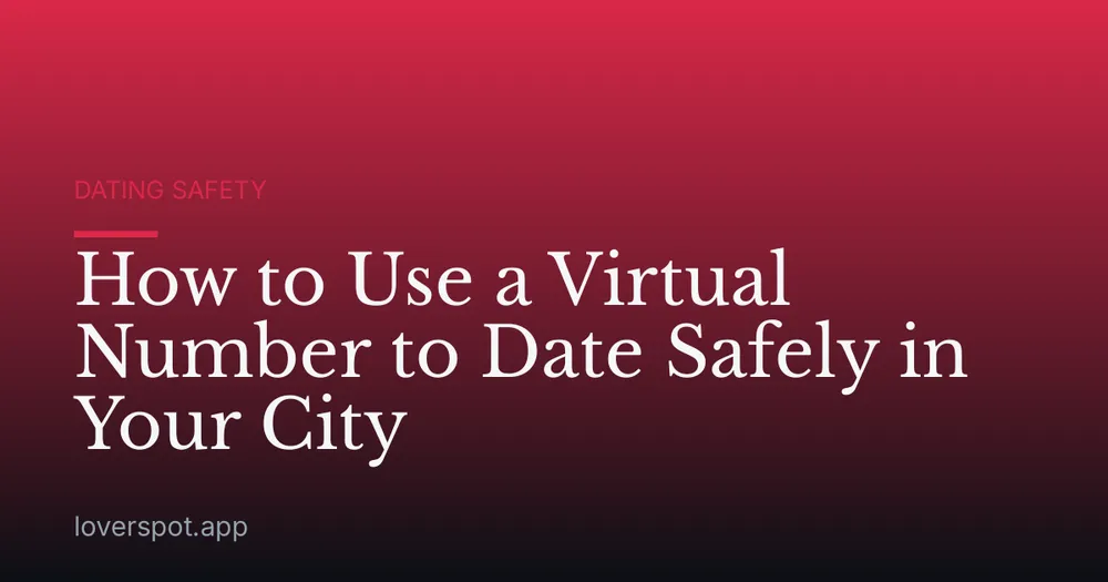 How to Use a Virtual Number to Date Safely in Your City