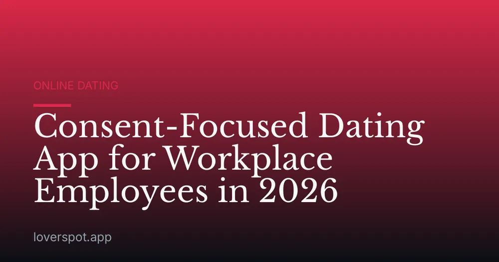 Consent-Focused Dating App for Workplace Employees in 2026