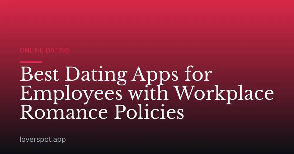 Best Dating Apps for Employees with Workplace Romance Policies