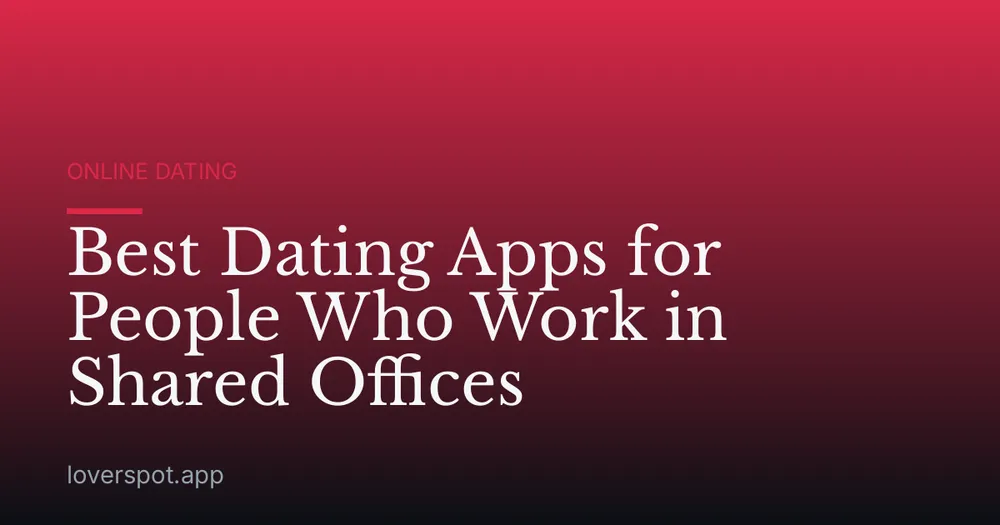 Best Dating Apps for People Who Work in Shared Offices