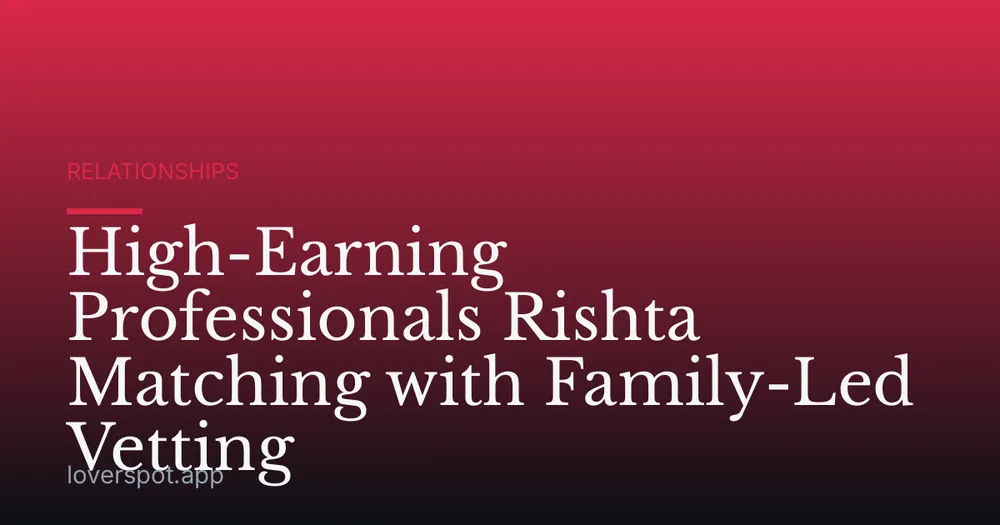 High-Earning Professionals Rishta Matching with Family-Led Vetting