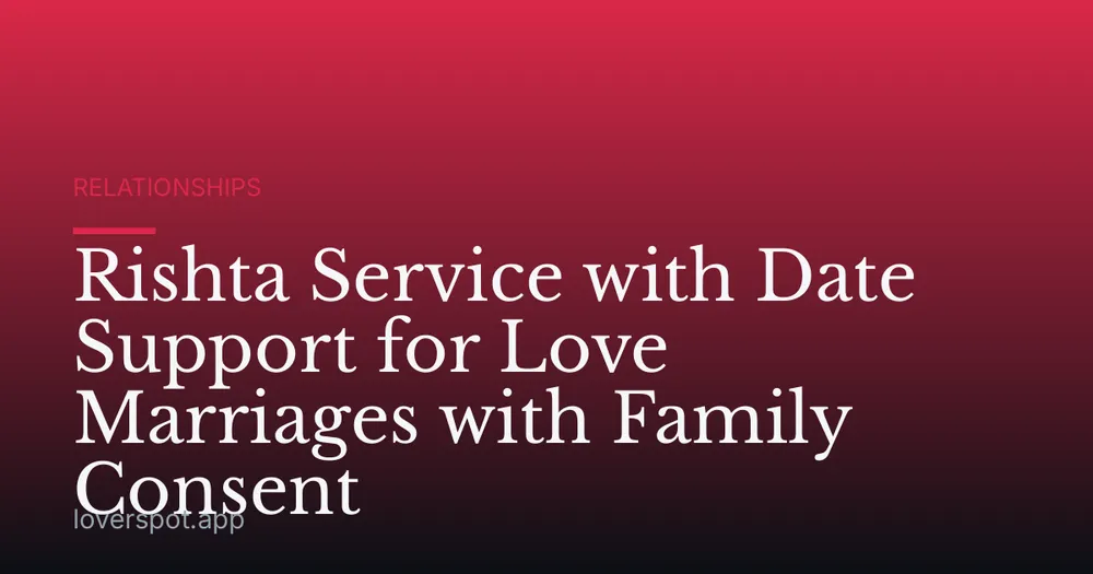 Rishta Service with Date Support for Love Marriages with Family Consent