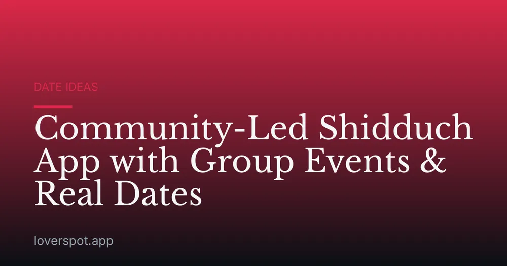 Community-Led Shidduch App with Group Events & Real Dates