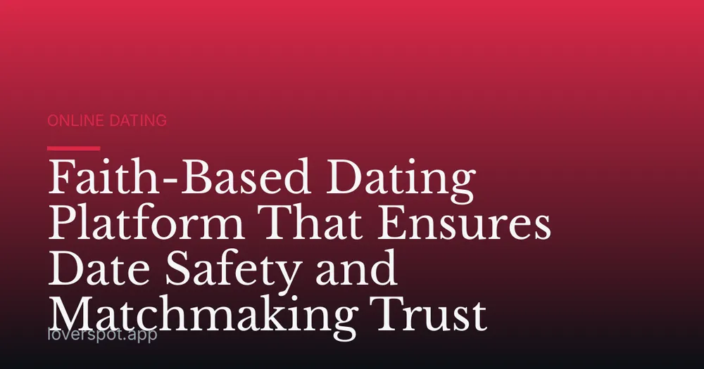 Faith-Based Dating Platform That Ensures Date Safety and Matchmaking Trust