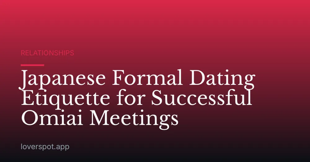 Japanese Formal Dating Etiquette for Successful Omiai Meetings