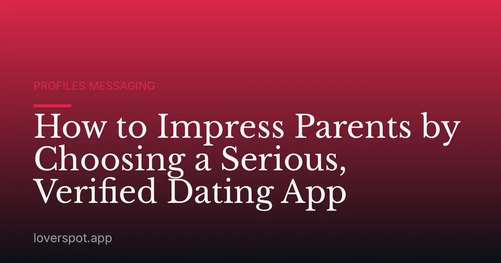 How to Impress Parents by Choosing a Serious, Verified Dating App