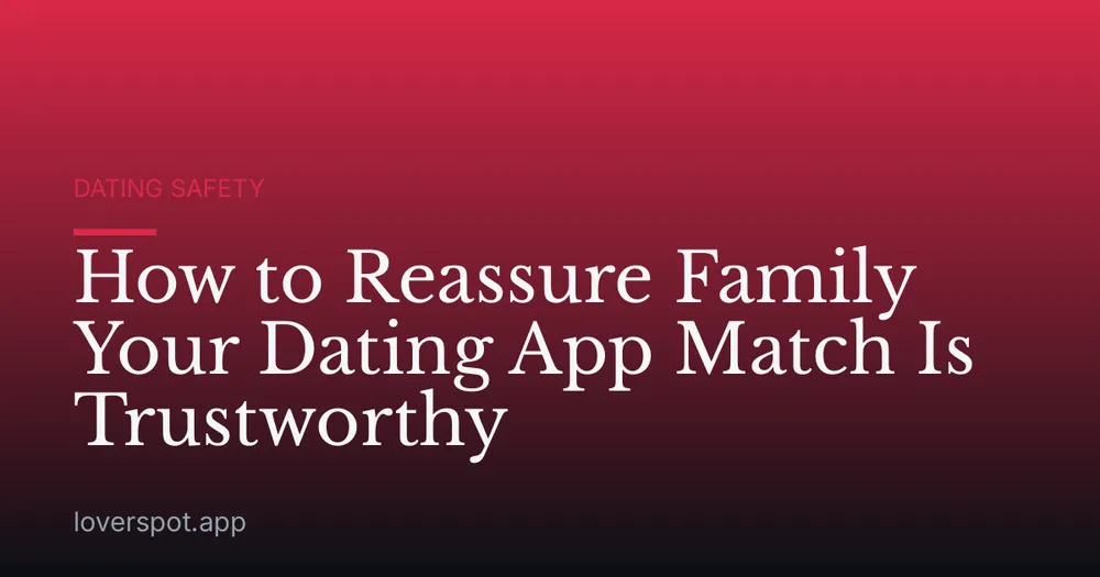 How to Reassure Family Your Dating App Match Is Trustworthy