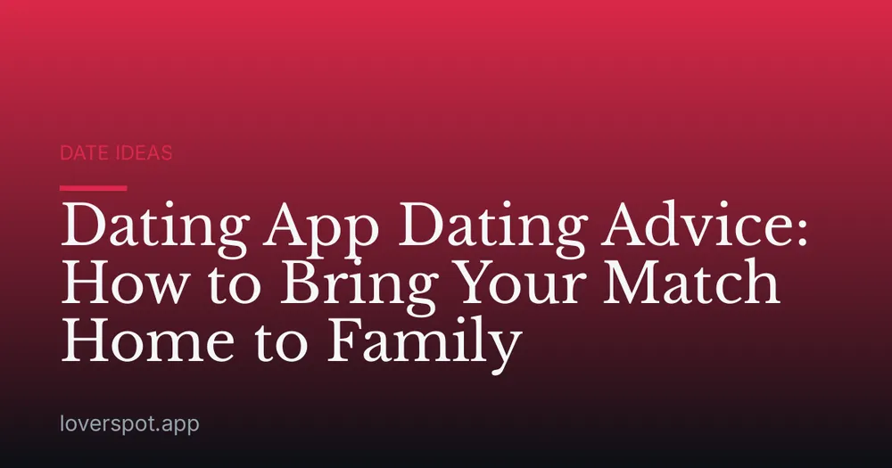 Dating App Dating Advice: How to Bring Your Match Home to Family