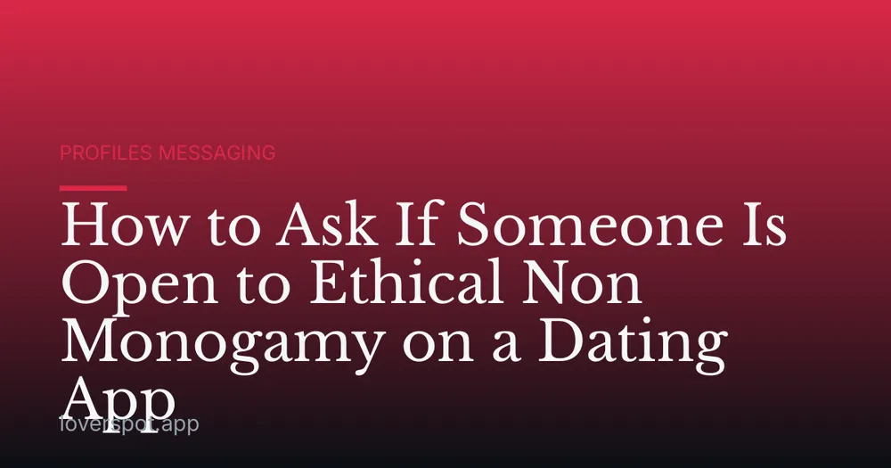 How to Ask If Someone Is Open to Ethical Non Monogamy on a Dating App