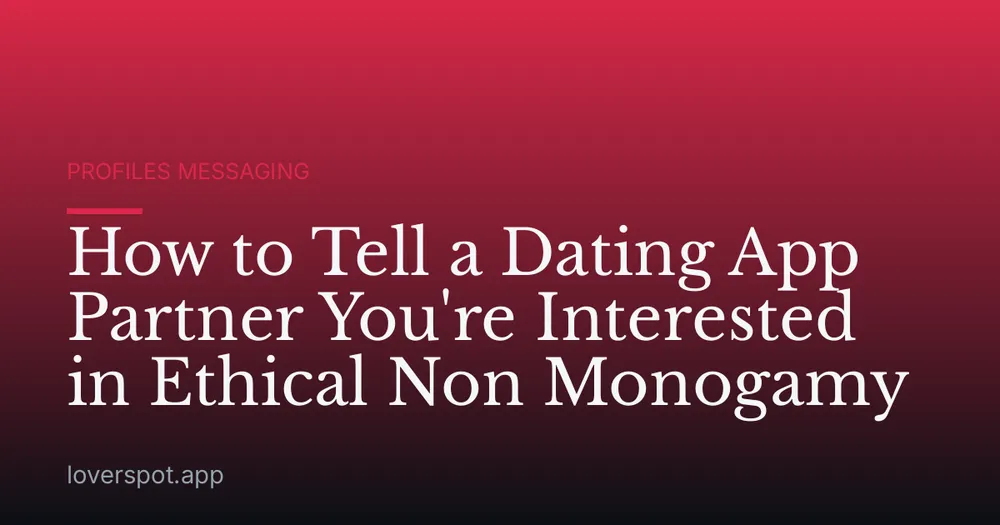How to Tell a Dating App Partner You're Interested in Ethical Non Monogamy