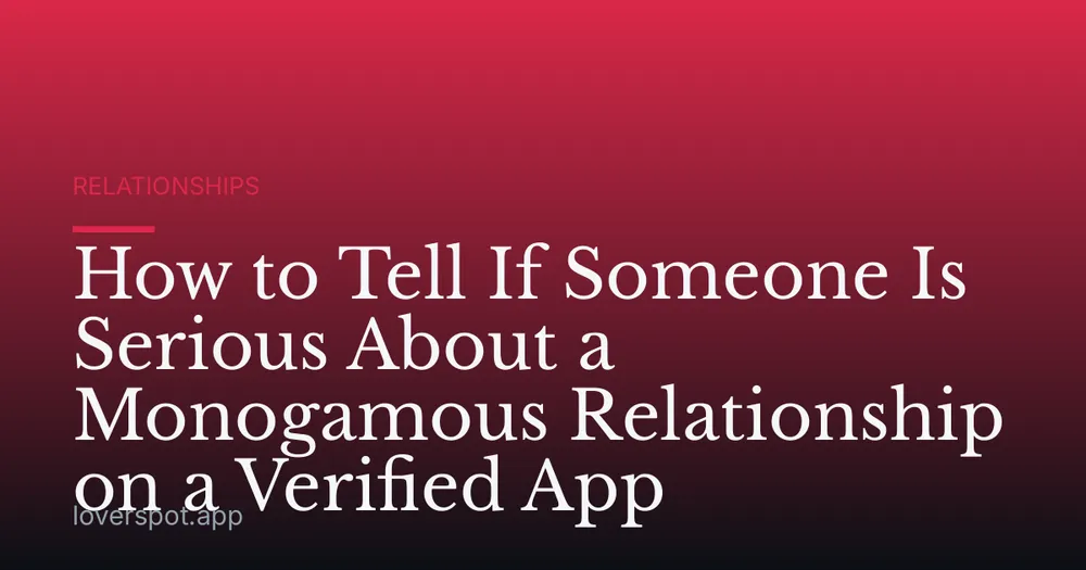 How to Tell If Someone Is Serious About a Monogamous Relationship on a Verified App