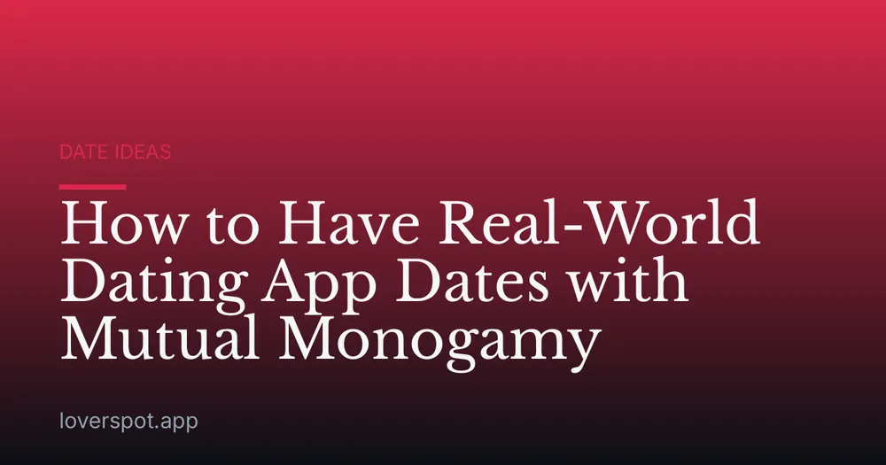 How to Have Real-World Dating App Dates with Mutual Monogamy