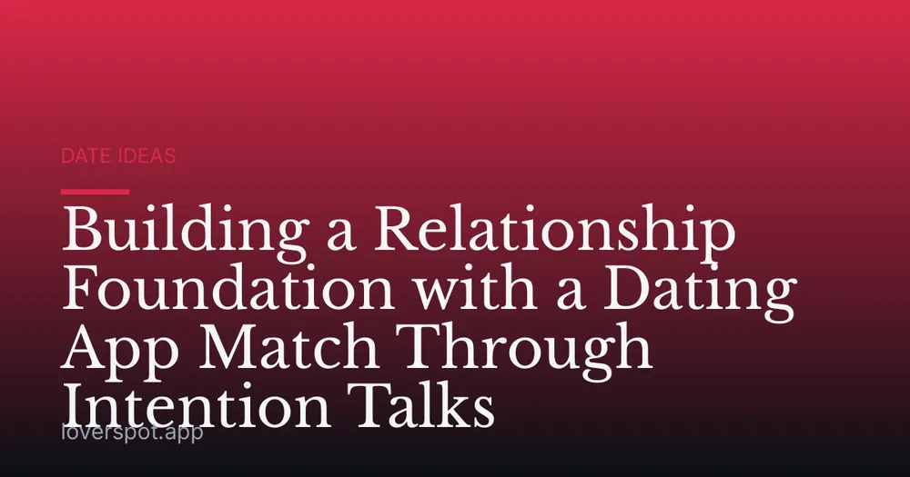 Building a Relationship Foundation with a Dating App Match Through Intention Talks