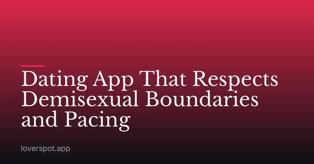 Dating App That Respects Demisexual Boundaries and Pacing