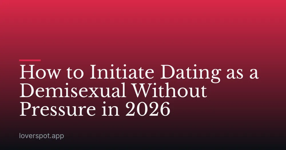 How to Initiate Dating as a Demisexual Without Pressure in 2026