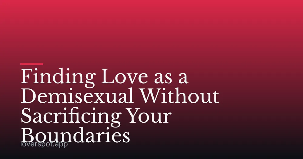 Finding Love as a Demisexual Without Sacrificing Your Boundaries