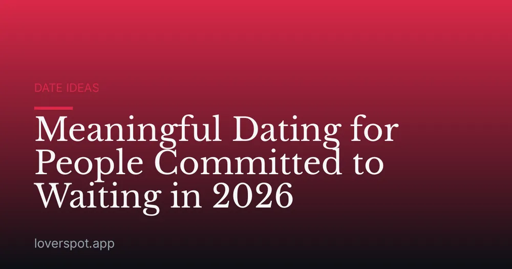 Meaningful Dating for People Committed to Waiting in 2026