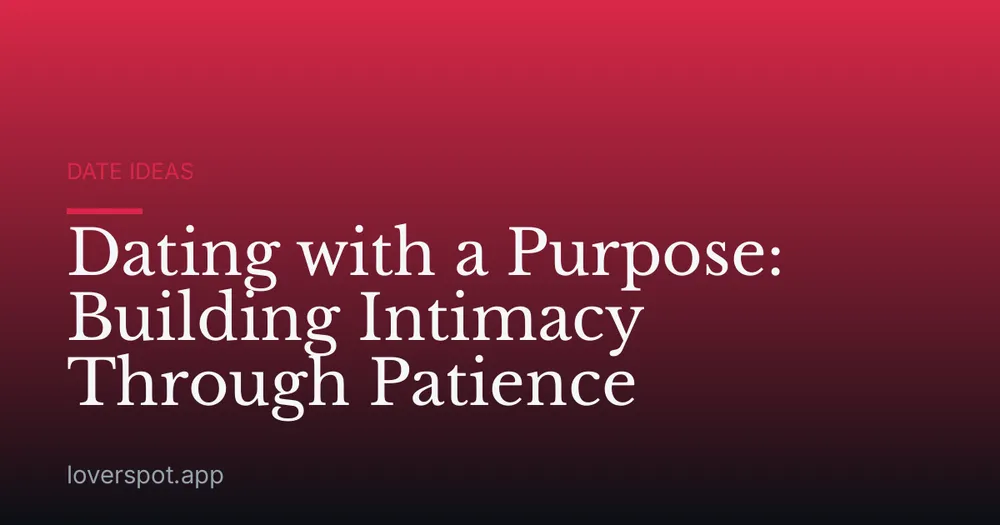 Dating with a Purpose: Building Intimacy Through Patience