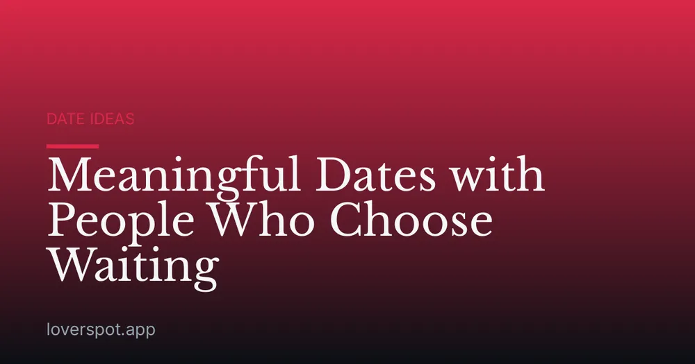 Meaningful Dates with People Who Choose Waiting