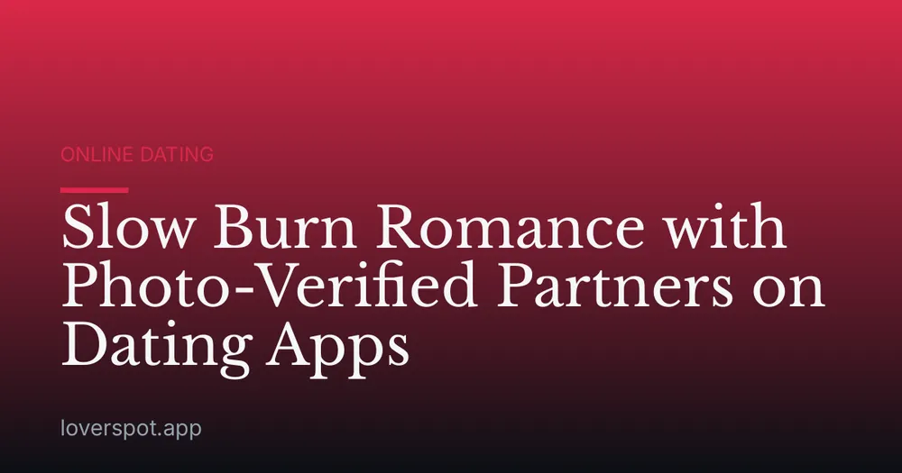 Slow Burn Romance with Photo-Verified Partners on Dating Apps
