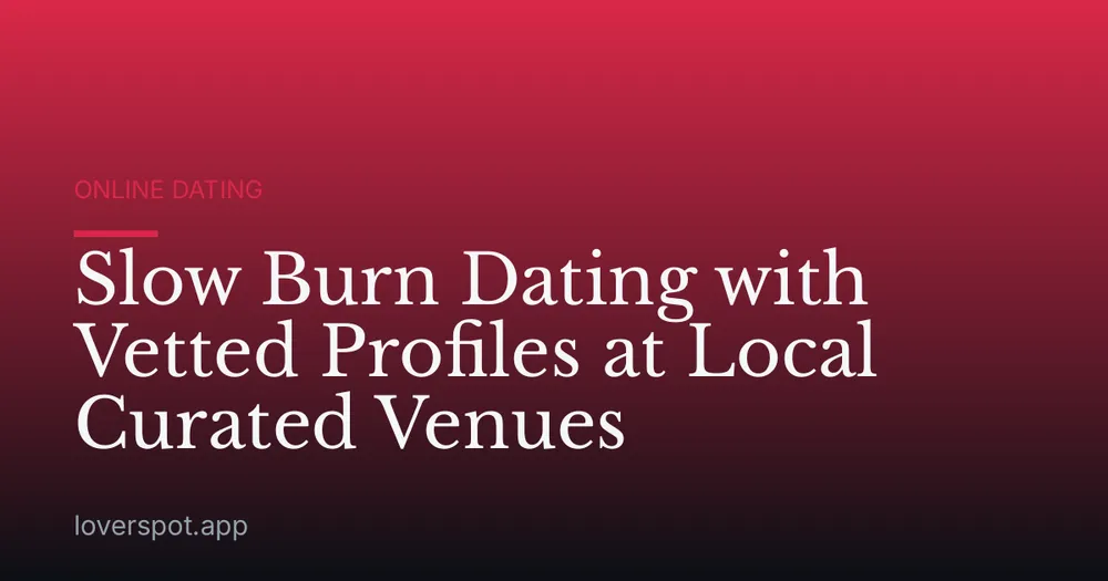 Slow Burn Dating with Vetted Profiles at Local Curated Venues