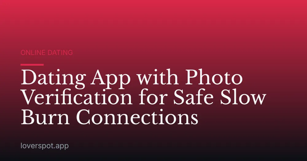 Dating App with Photo Verification for Safe Slow Burn Connections