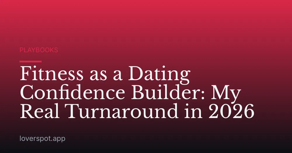 Fitness as a Dating Confidence Builder: My Real Turnaround in 2026
