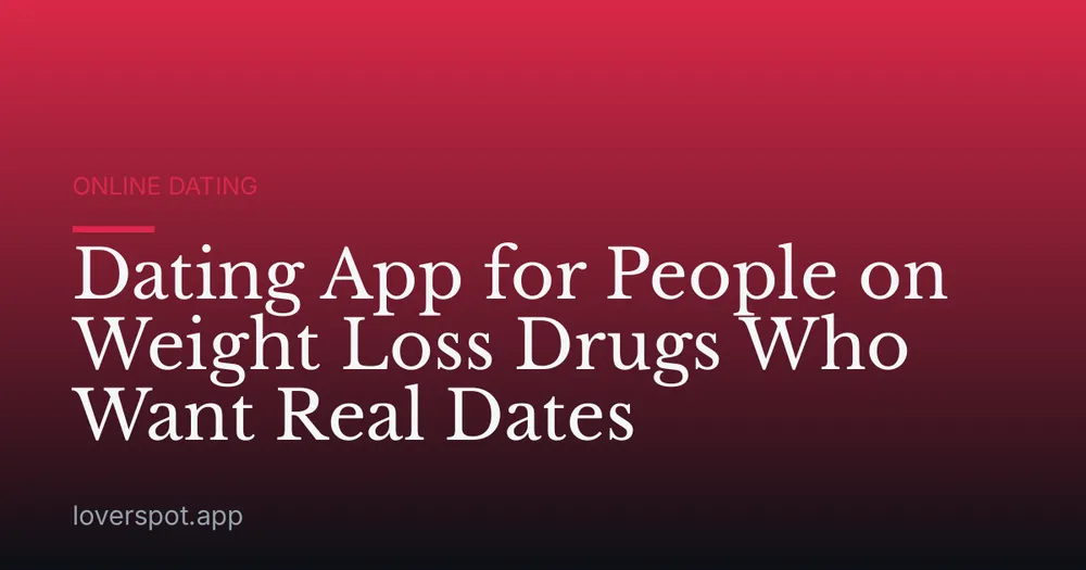 Dating App for People on Weight Loss Drugs Who Want Real Dates