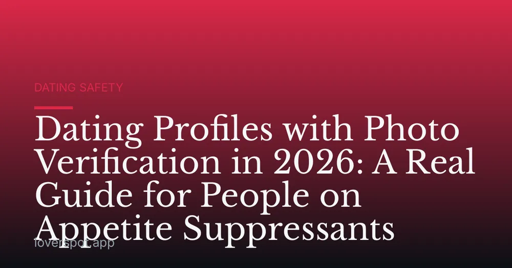 Dating Profiles with Photo Verification in 2026: A Real Guide for People on Appetite Suppressants
